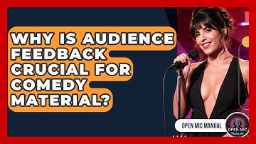 Why Is Audience Feedback Crucial For Comedy Material? - Open Mic Manual