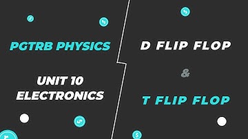 D Flip flop & T Flip flop - Pgtrb Physics- Unit 10 Electronics