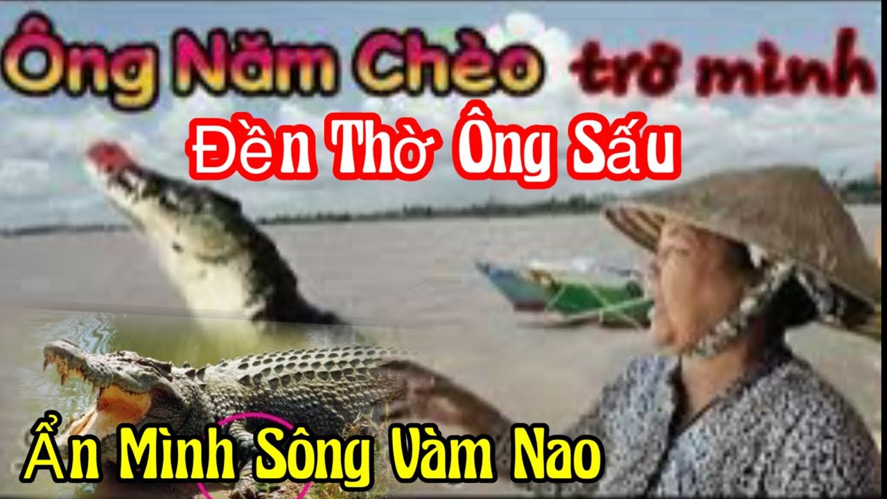 Trực tiếp Kỹ vật Thâu Ông Sấu Năm Chèo- Tại Sông Vàm Nao Sau Nầy ( Nhìn ...