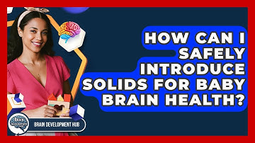 How Can I Safely Introduce Solids For Baby Brain Health? - Brain Development Hub