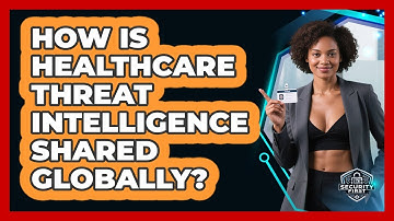 How Is Healthcare Threat Intelligence Shared Globally? - SecurityFirstCorp.com