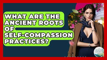 What Are The Ancient Roots Of Self-compassion Practices? - The Personal Growth Path
