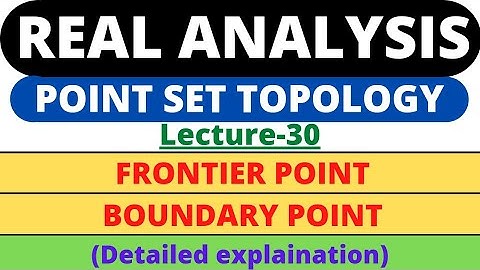 Lecture-30 | Frontier Point and Boundary Point | Real Analysis