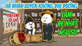 Full End 12 Giờ | Hà Nhân Xuyên Không Đại Đường Làm Đệ Nhất Ngự Sử