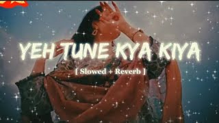 Yeh Tune Kya Kiya One Upon The Time In Mumbaai Javed Bashir Slowed Reverb Lofi Song