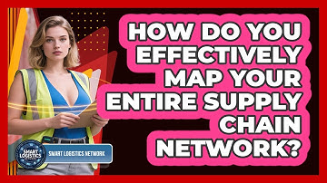 How Do You Effectively Map Your Entire Supply Chain Network? - Smart Logistics Network