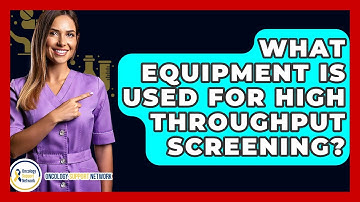 What Equipment Is Used For High Throughput Screening? - Oncology Support Network