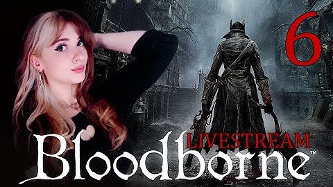 FIRST PLAYTHROUGH 🩸 BLOODBORNE | EP.6 (VOD)