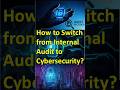 How to Switch from Internal Audit to Cybersecurity? #internalaudit #cybersecurity #audit #career