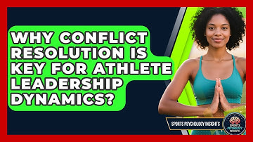 Why Conflict Resolution Is Key For Athlete Leadership Dynamics? - Sport Psychology Insights