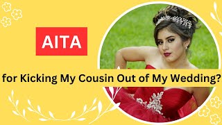 AITA for Kicking My Cousin Out of My Wedding? Comment your opinion!