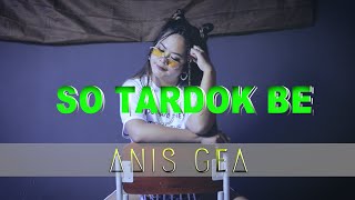 SO TARDOKBE - ANIS GEA ( OFFICIAL VIDEO )