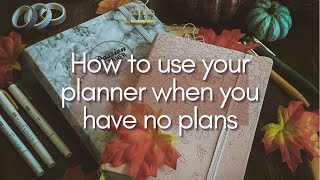 HOW TO USE A PLANNER WHEN YOU DON'T HAVE PLANS