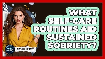 What Self-care Routines Aid Sustained Sobriety? - Mind Over Substance