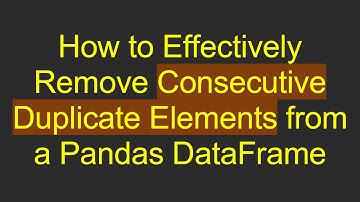 How to Effectively Remove Consecutive Duplicate Elements from a Pandas DataFrame