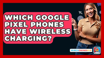 Which Google Pixel Phones Have Wireless Charging? - SearchEnginesHub.com