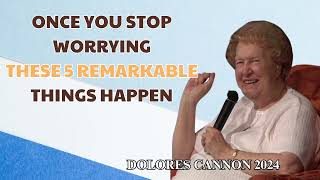 Dolores Cannon - Once You Stop Worrying, These 5 Remarkable Things Happen