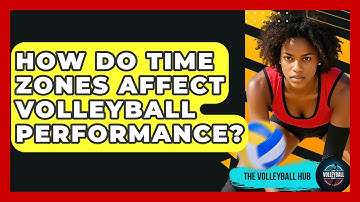 How Do Time Zones Affect Volleyball Performance? - The Volleyball Hub
