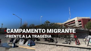 #LaOtraFrontera | Campamento migrante frente a la TRAGEDIA