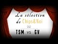 La slection de chipsnoi  tsm vs gv