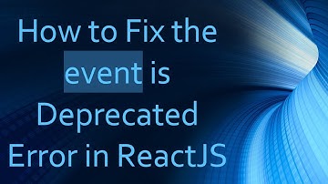 How to Fix the event is Deprecated Error in ReactJS