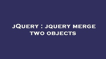 jQuery : jquery merge two objects