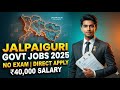 Jalpaiguri Govt Jobs 2025 | No Exam | Direct Apply | ₹40,000 Salary | WB New Vacancy