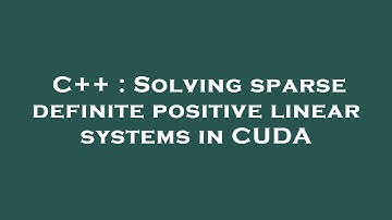 C++ : Solving sparse definite positive linear systems in CUDA
