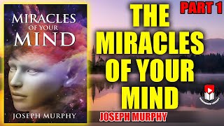 THE MIRACLES OF YOUR MIND - JOSEPH MURPHY (Part 1)