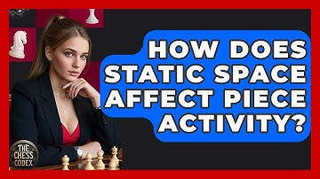 How Does Static Space Affect Piece Activity? - The Chess Codex