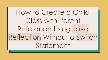 How to Create a Child Class with Parent Reference Using Java Reflection Without a Switch Statement