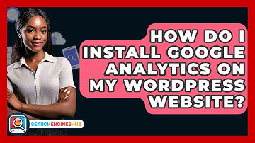 How Do I Install Google Analytics On My WordPress Website? - SearchEnginesHub.com