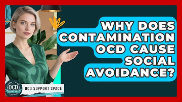 Why Does Contamination OCD Cause Social Avoidance? - OCD Support Space