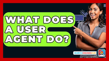 What Does A User Agent Do? - SearchEnginesHub.com