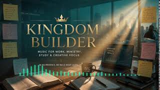 👑 KINGDOM BUILDER LIVE | Christian Deep Focus Music for Work, Study, Ministry & Creative Flow