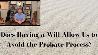 Does Having a Will Allow Us to Avoid the Probate Process?