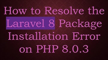 How to Resolve the Laravel 8 Package Installation Error on PHP 8.0.3