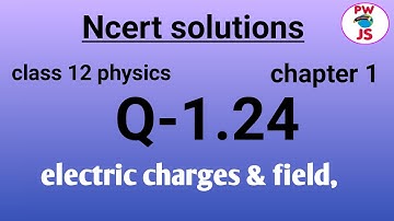 Q 1.24 ncert physics class 12 chapter 1| ncert exercise 1 Q 1.24 solution class 12 physics