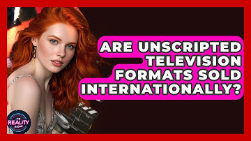 Are Unscripted Television Formats Sold Internationally? | The Reality Radar