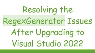 Resolving the RegexGenerator Issues After Upgrading to Visual Studio 2022