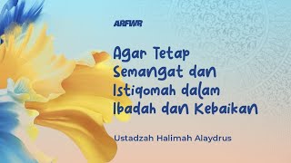 Download Lagu Agar Tetap Semangat dan Istiqomah dalam Ibadah dan Kebaikan - Ustadzah Halimah Alaydrus MP3