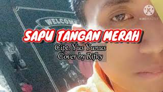 Sapu Tangan Merah Cipt Yus Yunus Cover By Rifky