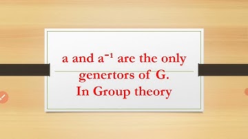a and a⁻¹ ( a inverse ) are the only generators of a cyclic Group G in Group theory |Group Theory