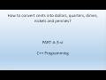 How to convert cents into dollars, quarters, dimes nickels and pennies. C++ Programming. PART-A-3-vi