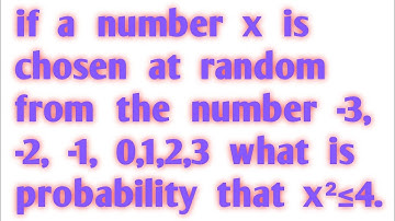 if a number x is chosen at random from the number -3, -2, -1, 0,1,2,3 what is probability that x²≤4