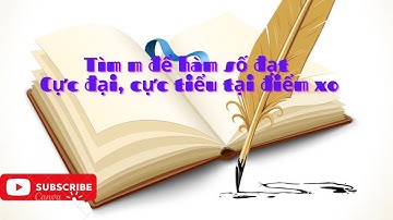 Tìm m để hàm số đạt cực đại, cực tiểu  tại điểm x0 cho trước bằng máy tính Casio nhanh siêu tốc
