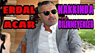 ERDAL ACAR KİMDİR VE NERELİDİR ? (10 MADDEDE ERDAL ACAR)