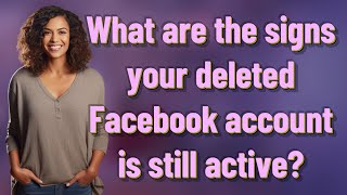 What are the signs your deleted Facebook account is still active?