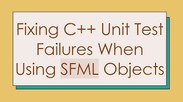 Fixing C++ Unit Test Failures When Using SFML Objects