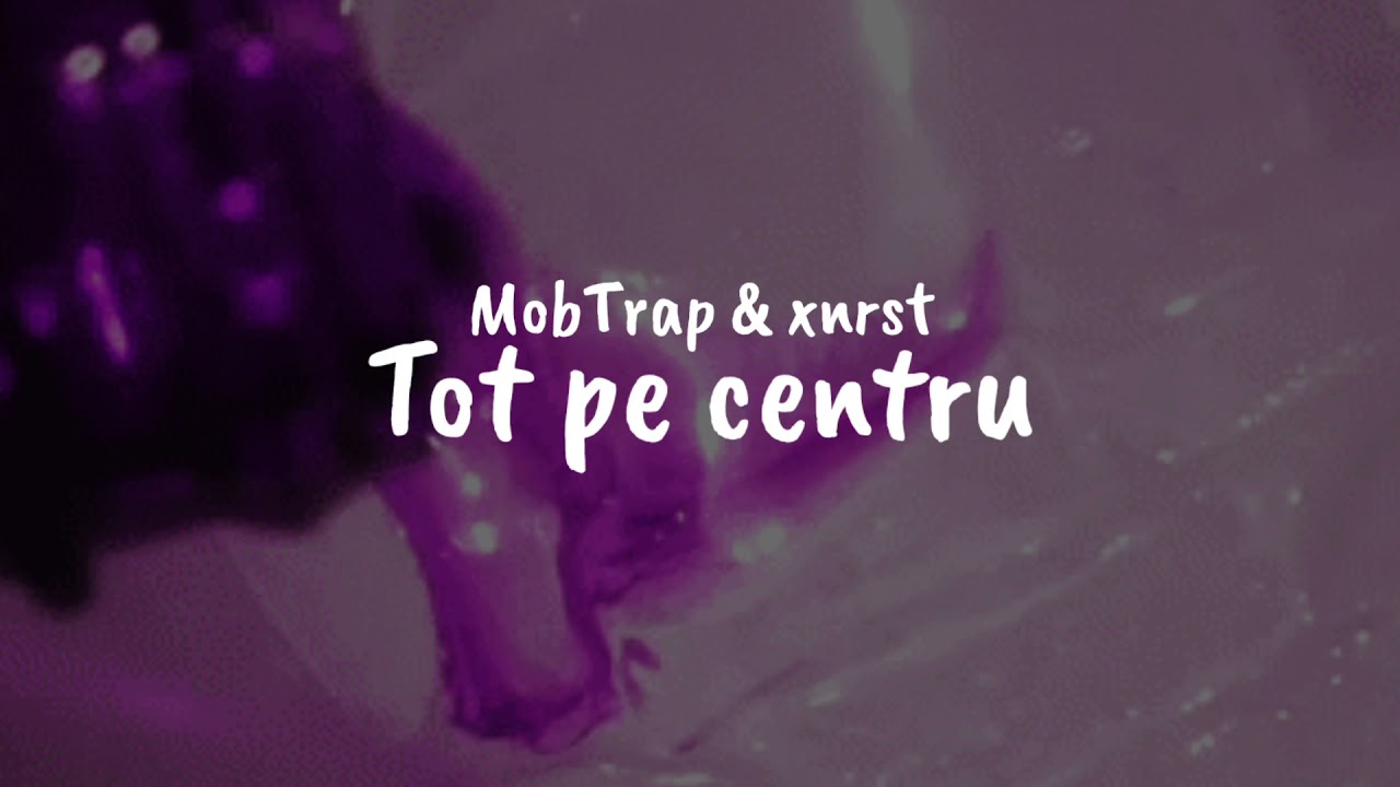 MobTrap & xnrst - Tot pe centru (Lyric Video)(Versuri)